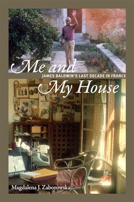 Me and My House: James Baldwin's Last Decade in France by Magdalena J. ...