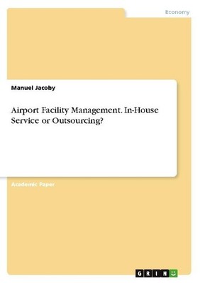 Airport Facility Management. In-House Service or Outsourcing? Manuel Jacoby