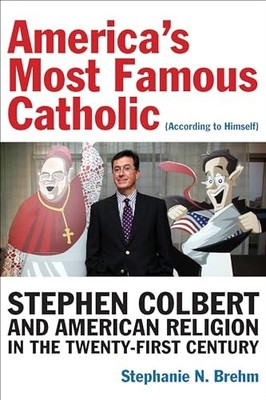 America's Most Famous Catholic (According to Himself): Stephen Colbert and Amer