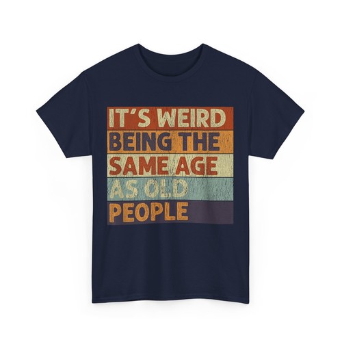 It's Weird Being The Same Age As Old People Retro Sarcastic T-Shirt - Picture 13 of 14