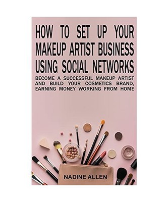 How to Set Up Your Makeup Business Using Social Networks: Become a Successful Ma
