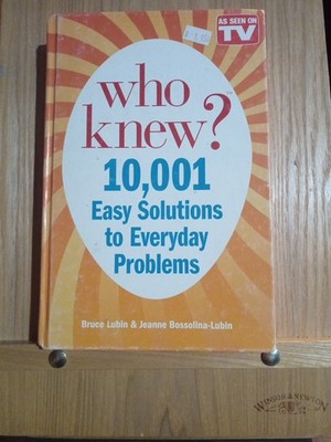 Who Knew? 10,001 Easy Solutions to Everyday Problems, hard cover. 2011