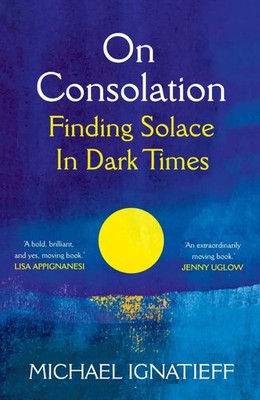 On Consolation Finding Solace in Dark Times Michael Ignatieff Taschenbuch XX