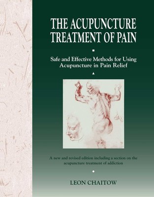 The Acupuncture Treatment of Pain: Safe and Effective Methods for Using Acup...