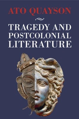Tragedy and Postcolonial Literature by Ato Quayson Paperback Book