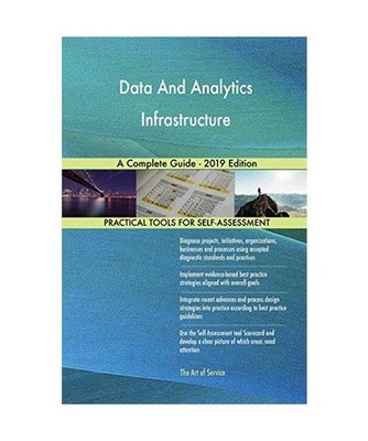 Data And Analytics Infrastructure A Complete Guide - 2019 Edition, Gerardus Blok