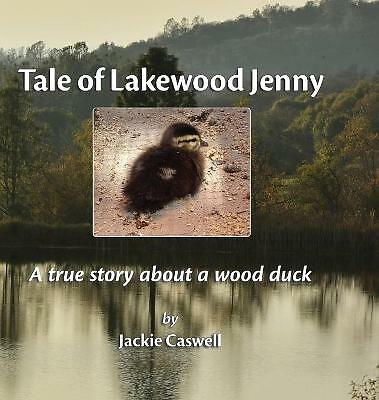 Tale of Lakewood Jenny: A true story about a wood duck by Jackie Caswell...