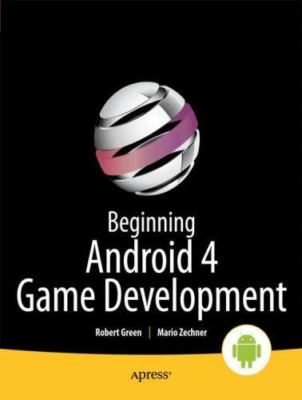 Beginning Android 4 Games Development by Zechner, Mario; Green, Robert