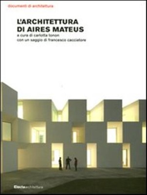 Die Architektur von Aires Mateus. Ediz. illustriert - Tonon Carlotta, Cacciat...