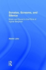 Sonatas, Screams, and Silence : Music and Sound in the Films of Ingmar Bergma...