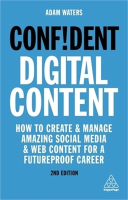 Confident Digital Content: How to Create and Manage Amazing Social Media and Web
