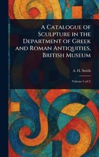 A Catalogue of Sculpture in the Department of Greek and Roman Antiquities, Briti