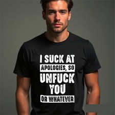 I S*ck At Apologies So Unfu*k YouOr Whatever T-Shirt, Funny Offensive Bad Humor