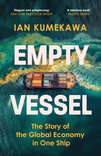 Empty Vessel: The Story of the Global Economy in One Ship by Ian Kumekawa