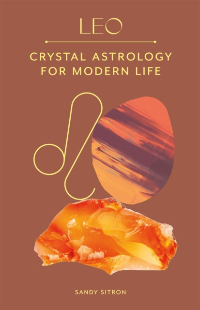 Leo Crystal Astrology for Modern Life by Sandy Sitron (Hardback Book)