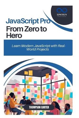 JavaScript Pro From Zero to Hero: Learn Modern JavaScript with Real-World Projec