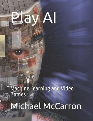 Play AI: Machine Learning and Video Games by Michael Joseph McCarron Paperback B