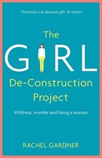 The Girl De-Construction Project: Wildness, wonder and being a  .9781473686403