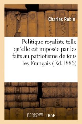 Politique royaliste telle qu'elle est imposee par les faits au patriotisme de-,