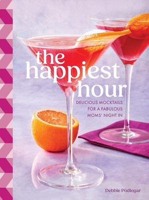 The Happiest Hour: Delicious Mocktails for a Fabulous Moms' Night In by Debbie P