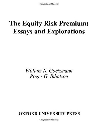 THE EQUITY RISK PREMIUM: ESSAYS AND EXPLORATIONS By William N. Goetzmann & Roger