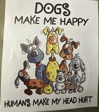 Humour Sticker &ldquo;DOGS MAKE ME HAPPY!&rdquo; Humour Dog Owners Sticker 10cm X 12cm