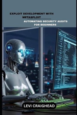 Exploit Development With Metasploit: Automating Security Audits For Beginners by