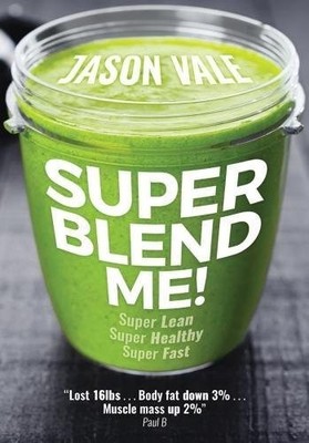 SUPER BLEND ME!: THE PROTEIN PLAN FOR PEOPLE WHO WANT TO By Jason Vale BRAND NEW