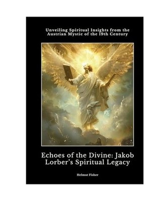 Echoes of the Divine:  Jakob Lorber's Spiritual Legacy: Unveiling Spiritual Insi