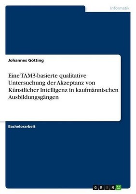 Eine TAM3¿basierte qualitative Untersuchung der Akzeptanz von Künstlicher¿Intell