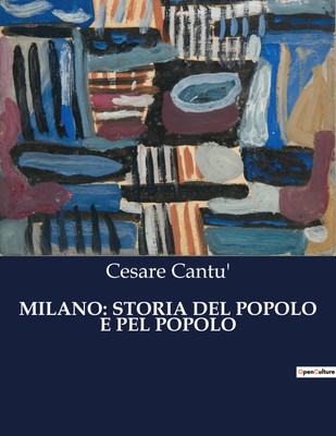 MILANO: STORIA DEL POPOLO E PEL POPOLO | Cesare Cantu' | Taschenbuch | 2023