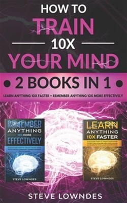 How To Train Your Mind 10X: Remember Anything More Effectively - Learn Anythi...