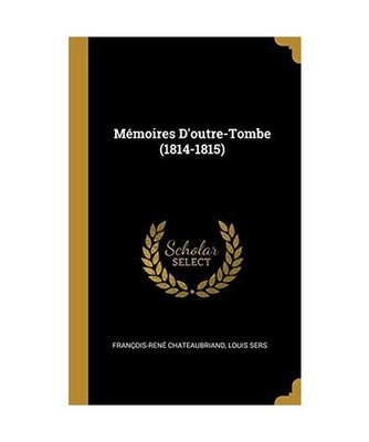 Mémoires D'outre-Tombe [1814-1815], François-René Chateaubriand, Louis Sers