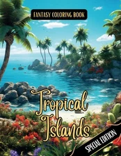Fantasy Coloring Book Tropical Islands Special Edition: Relaxing Landscapes and
