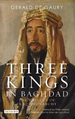 Three Kings in Baghdad: The Tragedy of Iraq's Monarchy by Gerald De Gaury (Engli