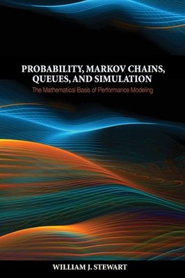 Probability, Markov Chains, Queues, and Simulation: The Mathematical Basis o...