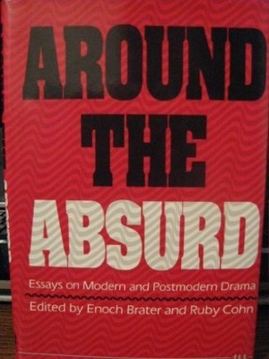 AROUND THE ABSURD: ESSAYS ON MODERN AND POSTMODERN DRAMA By Enoch Brater & Ruby