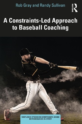 A Constraints-Led Approach to Baseball Coaching by Rob Gray, ... - 9781032228525