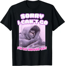 Sorry I Can't Go I'm an Indoor Cat Funny Kitten Meme T-Shirt Gift for Dad, Mom,