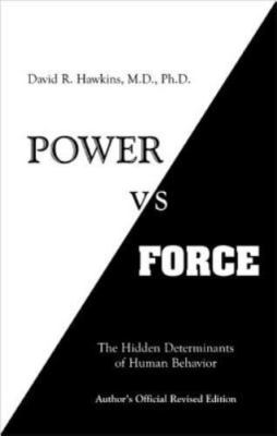 Power vs. Force: The Hidden Determinants of Human Behavior by David R. Hawkins