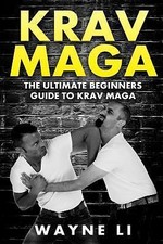 Krav Maga: The Ultimate Beginners Guide To Krav Maga by Li, Wayne