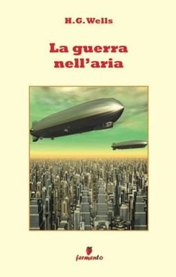 Libro - Wells Herbert George - La Guerra Nell'aria  - Fermento