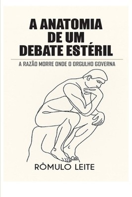 A Anatomia de Um Debate Estril: A Raz?o Morre Onde O Orgulho Governa by R?mulo L