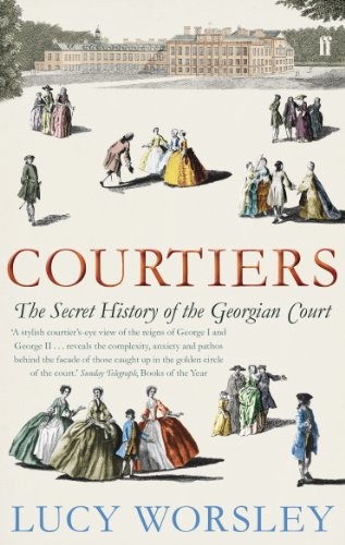 Courtiers: The Secret History of the Georgian Court,Lucy Worsl ,