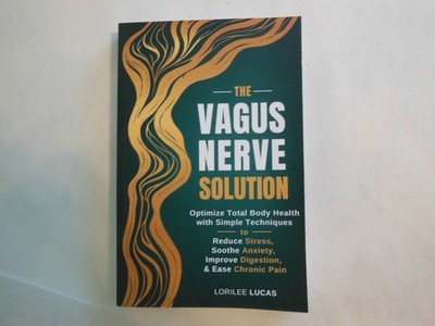 The Vagus Nerve Solution : Optimize Total Body Health with Simple Techniques to