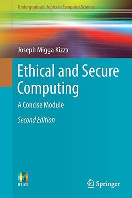 ETHICAL AND SECURE COMPUTING: A CONCISE MODULE By Joseph Migga Kizza *Excellent*