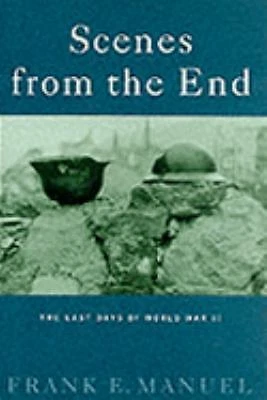 Scenes from the End - the Last Days of World War II by Frank Manuel