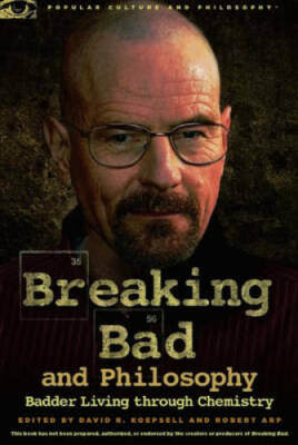 Breaking Bad and Philosophy: Badder Living through Chemistry (Popular Cul - GOOD