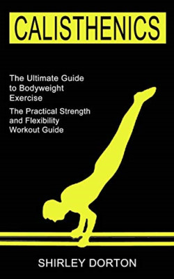 Calisthenics Training: The Practical Strength and Flexi -  NEW Shirley Dorton 20