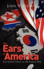 Ears of America : Electronic Spying in the Korean War, Paperback by Perrine, ...